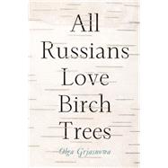All Russians Love Birch Trees A Novel by GRJASNOWA, OLGA, 9781590515846