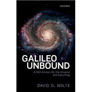 Galileo Unbound A Path Across Life, the Universe and Everything by Nolte, David D., 9780198805847