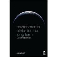 Environmental Ethics for the Long Term: An Introduction by Nolt; John, 9780415535847