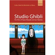 Studio Ghibli The Films of Hayao Miyazaki and Isao Takahata by Odell, Colin; Le Blanc, Michelle, 9780857305848