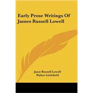 Early Prose Writings of James Russell Lowell by Lowell, Jame Russell, 9781417955848