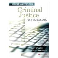 Report Writing for Criminal Justice Professionals by Miller, Larry S.; Whitehead, John T., 9781437755848