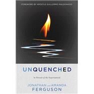 Unquenched In Pursuit of the Supernatural by Ferguson, Jonathan; Ferguson, Amanda; Maldonado, Guillermo, 9781546035848