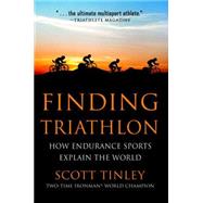 Finding Triathlon How Endurance Sports Explain the World by TINLEY, SCOTT, 9781578265848