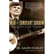 Man of Constant Sorrow : My Life and Times by Stanley, Ralph, 9781592405848