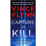 Capture or Kill A Mitch Rapp Novel by Don Bentley by Flynn, Vince; Bentley, Don, 9781668045848