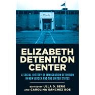Elizabeth Detention Center by Edited by Ulla D. Berg and Carolina S�nchez Boe, 9781978845848