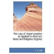 The Law of Impersonation As Applied to Abstract Ideas and Religious Dogmas by Hall, S. W., 9780554425849