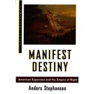 Manifest Destiny; American Expansion and the Empire of Right by Stephanson, Anders, 9780809015849