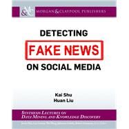 Detecting Fake News on Social Media by Shu, Kai; Liu, Huan; Han, Jiawei; Getoor, Lise; Wang, Wei, 9781681735849