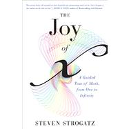 The Joy of X: A Guided Tour of Math, from One to Infinity by Strogatz, Steven, 9780544105850