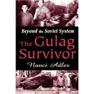 The Gulag Survivor: Beyond the Soviet System by Adler,Nanci, 9780765805850