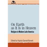 On Earth as It Is in Heaven Religion in Modern Latin America by Garrard-Burnett, Virginia, 9780842025850