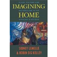 Imagining Home Class, Culture and Nationalism in the African Diaspora by Lemelle, Sidney J.; Kelley, Robin D.G., 9780860915850