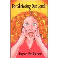 For Shrieking Out Loud by Faulkner, Joyce, 9780978515850