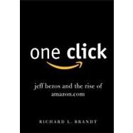 One Click Jeff Bezos and the Rise of Amazon.com by Brandt, Richard L., 9781591845850