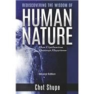 Rediscovering the Wisdom of Human Nature How Civilization Destroys Happiness by Shupe, Chet, 9781667865850