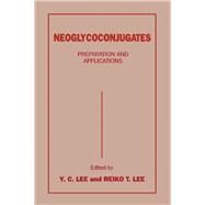 Neoglycoconjugates : Preparation and Applications by Lee, Y. C.; Lee, Reiko T., 9780124405851