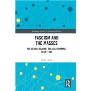 Fascism and the Masses: The Revolt Against the Last Humans, 1848-1945 by Landa; Ishay, 9780815385851