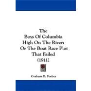 Boys of Columbia High on the River : Or the Boat Race Plot That Failed (1911) by Forbes, Graham B., 9781104435851