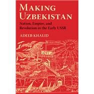Making Uzbekistan by Khalid, Adeeb, 9781501735851