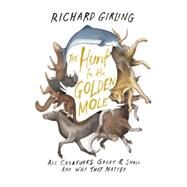 The Hunt for the Golden Mole All Creatures Great & Small and Why They Matter by Girling, Richard, 9781619025851