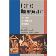 Fighting Unemployment The Limits of Free Market Orthodoxy by Howell, David R., 9780195165852