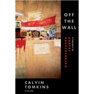 Off the Wall A Portrait of Robert Rauschenberg by Tomkins, Calvin, 9780312425852