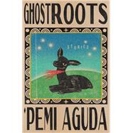 Ghostroots Stories by Aguda, 'Pemi, 9781324065852