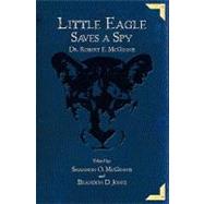 Little Eagle Saves a Spy by McGinnis, Robert E., 9781450555852