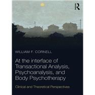 At the Interface of Transactional Analysis, Psychoanalysis, and Body Psychotherapy by Cornell, William F., 9781782205852