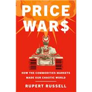 Price Wars How the Commodities Markets Made Our Chaotic World by Russell, Rupert, 9780385545853