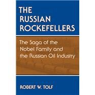 The Russian Rockefellers The Saga of the Nobel Family and the Russian Oil Industry by Tolf, Robert W., 9780817965853