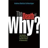 The Death of Why? The Decline of Questioning and the Future of Democracy by Schlesinger, Andrea Batista, 9781576755853