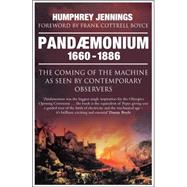 Pandaemonium 16601886 The Coming of the Machine as Seen by Contemporary Observers by Jennings, Humphrey; Jennings, Marie-Louise; Cottrell Boyce, Frank, 9781848315853