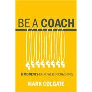 8 Moments of Power in Coaching by Colgate, Mark, Ph.D., 9781943425853