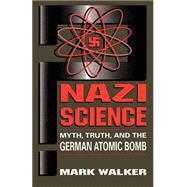 Nazi Science Myth, Truth, And The German Atomic Bomb by Walker, Mark, 9780738205854