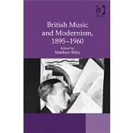 British Music and Modernism, 18951960 by Riley,Matthew;Riley,Matthew, 9780754665854