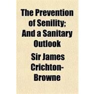 The Prevention of Senility: And a Sanitary Outlook by Crichton-Browne, James, 9781459095854