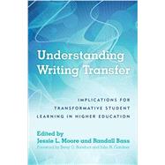 Understanding Writing Transfer by Moore, Jessie L.; Bass, Randall; Barefoot, Betsy O.; Gardner, John N., 9781620365854