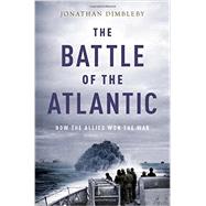 The Battle of the Atlantic How the Allies Won the War by Dimbleby, Jonathan, 9780190495855