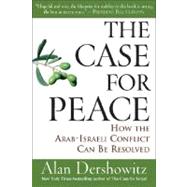 The Case for Peace How the Arab-Israeli Conflict Can be Resolved by Dershowitz, Alan, 9780470045855