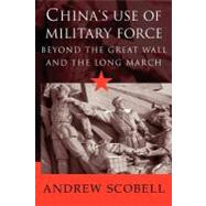 China's Use of Military Force: Beyond the Great Wall and the Long March by Andrew Scobell, 9780521525855