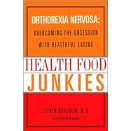 Health Food Junkies The Rise of Orthorexia Nervosa - the Health Food Eating Disorder by Bratman, Steven; Knight, David, 9780767905855