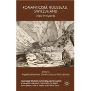 Romanticism, Rousseau, Switzerland New Prospects by Esterhammer, Angela; Piccitto, Diane; Vincent, Patrick, 9781137475855
