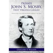 Private John S. Mosby, First Virginia Cavalry by Wilson, Gregory P., 9781517255855