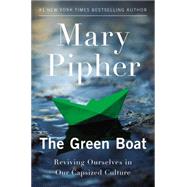 The Green Boat Reviving Ourselves in Our Capsized Culture by Pipher, Mary, 9781594485855