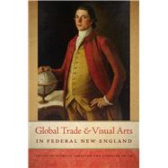 Global Trade and Visual Arts in Federal New England by Johnston, Patricia; Frank, Caroline, 9781611685855