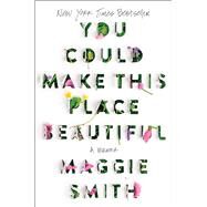 You Could Make This Place Beautiful A Memoir by Smith, Maggie, 9781982185855
