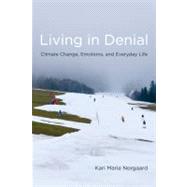 Living in Denial Climate Change, Emotions, and Everyday Life by Norgaard, Kari Marie, 9780262515856